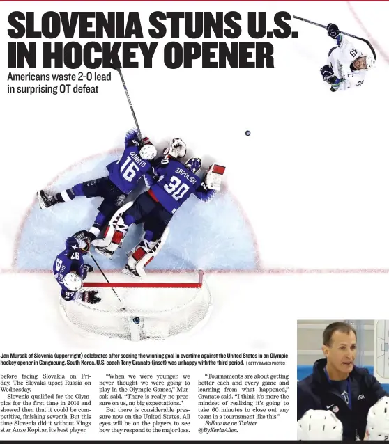  ??  ?? Jan Mursak of Slovenia ( upper right) celebrates after scoring the winning goal in overtime against the United States in an Olympic hockey opener in Gangneung, South Korea. U. S. coach Tony Granato ( inset) was unhappy with the third period.
| GETTY...