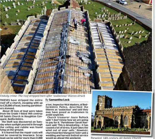  ??  ?? Unholy crime: The roof stripped bare after ‘audacious’ thieves struck Targeted: 14th century All Saints Church
