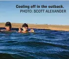  ?? PHOTO: SCOTT ALEXANDER ?? Cooling off in the outback.