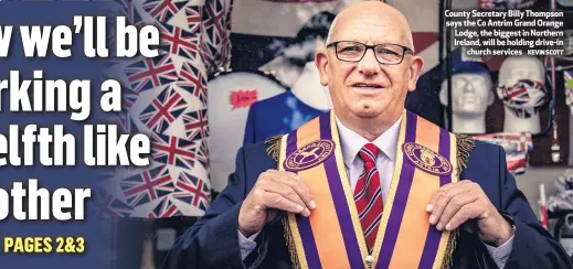  ?? KEVIN SCOTT ?? County Secretary Billy Thompson says the Co Antrim Grand Orange Lodge, the biggest in Northern Ireland, will be holding drive-in
church services