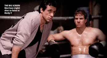 ??  ?? THE BIG SCREEN Morrison [right] shot to fame in Rocky V