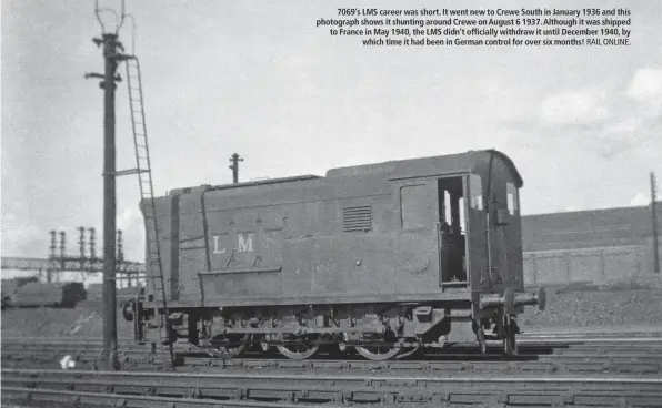  ?? RAIL ONLINE. ?? 7069’s LMS career was short. It went new to Crewe South in January 1936 and this photograph shows it shunting around Crewe on August 6 1937. Although it was shipped to France in May 1940, the LMS didn’t officially withdraw it until December 1940, by which time it had been in German control for over six months!