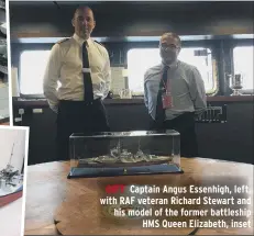  ??  ?? GIFT Captain Angus Essenhigh, left, with RAF veteran Richard Stewart and his model of the former battleship HMS Queen Elizabeth, inset