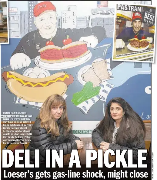  ??  ?? Sisters Pamela Loeser Halpern (l.) and Lisa Loeser Weiss (r.) worry that they may have to close beloved Bronx deli founded by Fredy Loeser (picture above) because inspectors found unsafe gas line (above left) that has to be fixed. Eatery was honored by The News for its pastrami (inset).