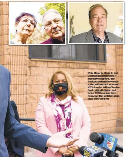  ?? ?? While Mayor de Blasio (l.) and Municipal Labor Committee chief Harry Nespoli (r.) tout Medicare-tied health coverage option, retirees such as former NYCHA worker William Shenton (top l., with wife Susan) and former NYPD cop Alan Odze (top r.) say that switching plans could bankrupt them.