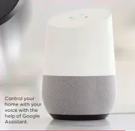  ??  ?? Control your home with your voice with the help of Google Assistant.