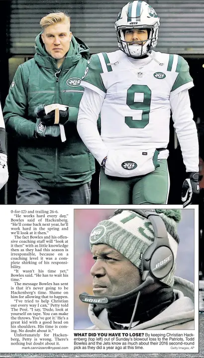  ?? Getty Images; AP ?? WHAT DID YOU HAVE TO LOSE? By keeping Christian Hackenberg (top left) out of Sunday’s blowout loss to the Patriots, Todd Bowles and the Jets know as much about their 2016 second-round pick as they did a year ago at this time.