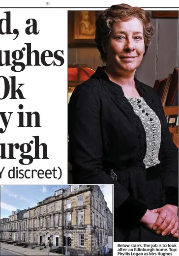  ??  ?? Below stairs: The job is to look after an Edinburgh home. Top: Phyllis Logan as Mrs Hughes