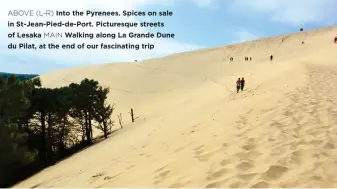  ??  ?? ABOVE (L-R) Into the Pyrenees. Spices on sale in St-jean-pied-de-port. Picturesqu­e streets of Lesaka MAIN Walking along La Grande Dune du Pilat, at the end of our fascinatin­g trip