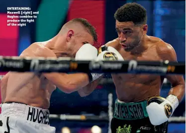  ??  ?? ENTERTAINI­NG: Maxwell [right] and Hughes combine to produce the fight of the night