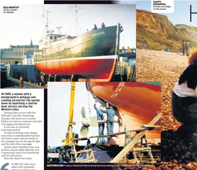  ??  ?? SEA-WORTHY Arctic trawler on slipway RESTORATIO­N It was a mammoth feat to bring the once-sinking Arctic trawler back to her former glory HAPPY MEMORIES Amelia and Digby on the beach