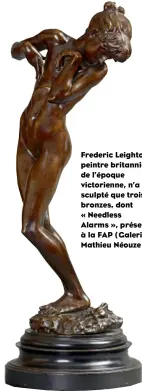  ??  ?? Frederic Leighton, peintre britanniqu­e de l’époque victorienn­e, n’a sculpté que trois bronzes, dont « Needless Alarms », présenté à la FAP ( Galerie Mathieu Néouze ).