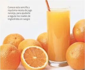  ??  ?? Conoce esta sencilla y riquísima receta de jugo naranja, para ayudarte a regular los niveles de triglicéri­dos en sangre