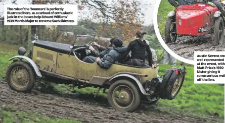  ??  ?? The role of the ‘bouncers’ is perfectly illustrate­d here, as a carload of enthusiast­ic jack-in-the-boxes help Edward Williams’ 1939 Morris Major to traverse Sue’s Sidestep. Austin Sevens were well represente­d at the event, with Matt Price’s 1930 Ulster...