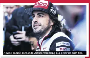  ??  ?? Newest recruit Fernando Alonso will bring big pressure with him