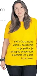  ??  ?? Bivša časna Ivana Stapić u posljednje
dvije godine je prikupila dvadesetak kilograma jer je jela
brzu hranu