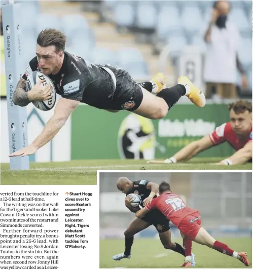  ??  ?? 0 Stuart Hogg dives over to score Exeter’s second try against Leicester. Right, Tigers debutant Matt Scott tackles Tom O’flaherty.