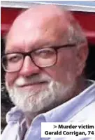  ??  ?? > Murder victim Gerald Corrigan, 74