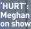  ?? ?? ‘HURT’: Meghan on show