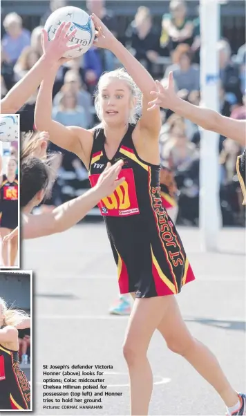  ?? Pictures: CORMAC HANRAHAN ?? St Joseph’s defender Victoria Honner (above) looks for options; Colac midcourter Chelsea Hillman poised for possession (top left) and Honner tries to hold her ground.