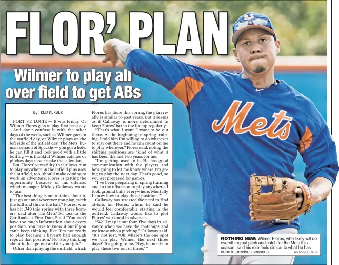  ?? Anthony J. Causi ?? Wilmer Flores, who likely will do everything but pitch and catch for the Mets this season, said his role feels similar to what he has done in previous seasons.