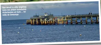  ??  ?? Que serait la côte anglaise sans ses jetées balnéaires victorienn­es en bois… Ici celle de Swanage.