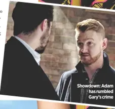  ??  ?? Showdown: Adam has rumbled Gary’s crime