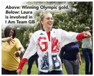  ??  ?? Above: Winning Olympic gold. Below: Laura is involved in
I Am Team GB