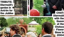  ?? ?? TRIBUTE:
Diarmuid’s garden in
Antrim for the Jubilee CHAT: Diarmuid with the Queen at the Chelsea Flower Show in 2004