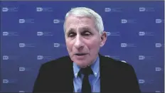  ?? THE WHITE HOUSE VIA AP ?? IN THIS IMAGE FROM VIDEO, Dr. Anthony Fauci, director of the National Institute of Allergy and Infectious Diseases, speaks during a White House briefing on the Biden administra­tion’s response to the COVID-19 pandemic Wednesday in Washington.