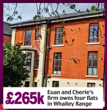  ??  ?? £265k Euan and Cherie’s firm owns four flats in Whalley Range