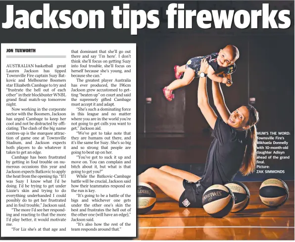  ?? Picture: ZAK SIMMONDS ?? MUM’S THE WORD: Townsville Fire’s Mikhaela Donnelly with 10-month-old daughter Adisyn ahead of the grand final.