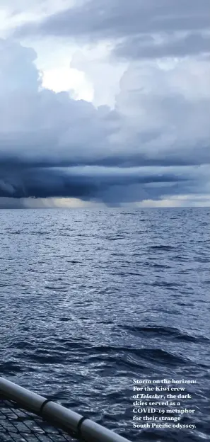  ??  ?? Storm on the horizon: For the Kiwi crew of Telasker, the dark skies served as a COVID-19 metaphor for their strange South Pacific odyssey.