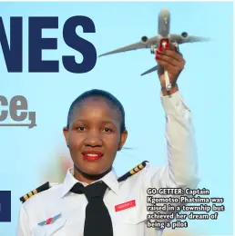  ??  ?? Loading...
GO-GETTER: Captain Kgomotso Phatsima was raised in a township but achieved her dream of being a pilot
YOU WANT TO SPEED UP YOUR SERVICES? ADVERTISE HERE!