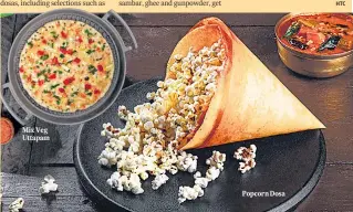  ?? ?? Mix Veg Uttapam
Popcorn Dosa