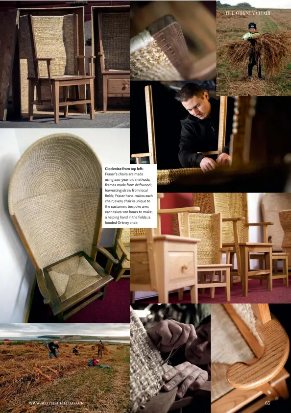  ??  ?? Clockwise from top left: Fraser’s chairs are made using 220-year-old methods; frames made from driftwood; harvesting straw from local fields; Fraser hand-makes each chair; every chair is unique to the customer; bespoke arm; each takes 100 hours to make; a helping hand in the fields; a hooded Orkney chair.