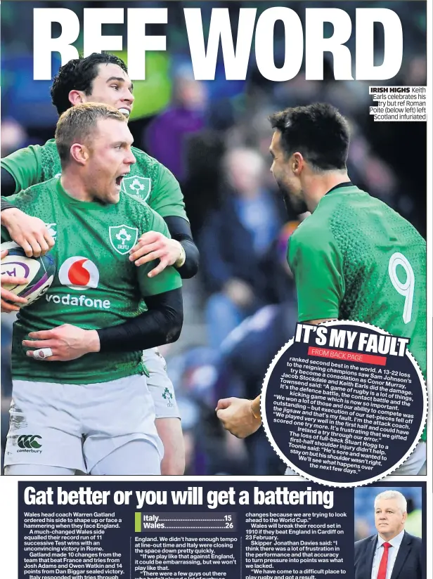  ??  ?? IRISH HIGHS Keith Earls celebrates his try but ref Roman Poite (below left) left Scotland infuriated NOT HAPPY Warren Gatland warned Welsh