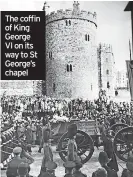  ?? ?? The coffin of King George VI on its way to St George’s chapel