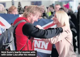  ??  ?? Nick Dunn’s tearful reunion with with sister Lisa after his release