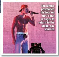  ?? ?? The singer postponed his tour on Oct. 6 but is eager to return to the stage, say
sources