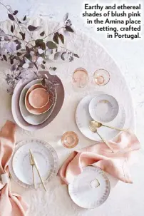  ??  ?? Earthy and ethereal shades of blush pink in the Amina place setting, crafted in Portugal.