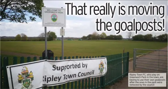  ??  ?? Ripley Town FC, who play on Greenwich Park in the town, are having touse their own goalposts after the ones in the park were
removed by the council