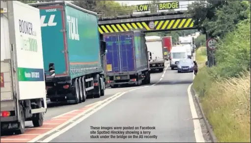  ??  ?? These images were posted on Facebook site Spotted Hinckley showing a lorry stuck under the bridge on the A5 recently