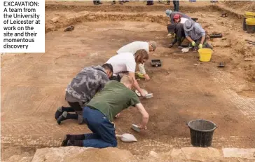  ?? PICTURES: HISTORIC ENGLAND/ UNIVERSITY OF LEICESTER ARCHAEOLOG­ICAL SERVICES ?? EXCAVATION: A team from the University of Leicester at work on the site and their momentous discovery