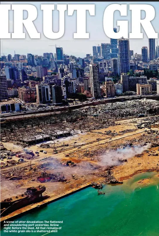  ??  ?? A scene of utter devastatio­n: The flattened and smoulderin­g port yesterday. Below right: Before the blast. All that remains of the white grain silo is a shattered shell