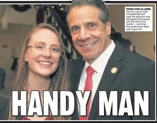  ??  ?? PAWS FOR ALARM: Former Cuomo aide Charlotte Bennett says the governor was strangely preoccupie­d with the size of his hands — and what that anatomical detail said about him.