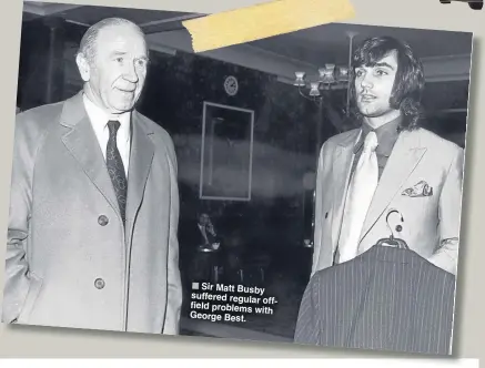  ??  ?? Sir Matt Busby suffered regular
offfield problems with George Best.