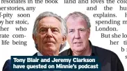  ?? ?? Tony Blair and Jeremy Clarkson have guested on Minnie’s podcast