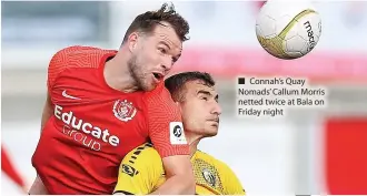  ?? ?? Connah’s Quay Nomads’ Callum Morris netted twice at Bala on Friday night