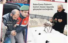  ??  ?? Atilla Makta Baba Eyvaz Özdemir, kızının mezarı başında gözyaşları­na boğuldu.